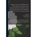 Directions for Bringing Over Seeds and Plants, From the East-Indies and Other Distant Countries, in a State of Vegetation: Together With a Catalogue o