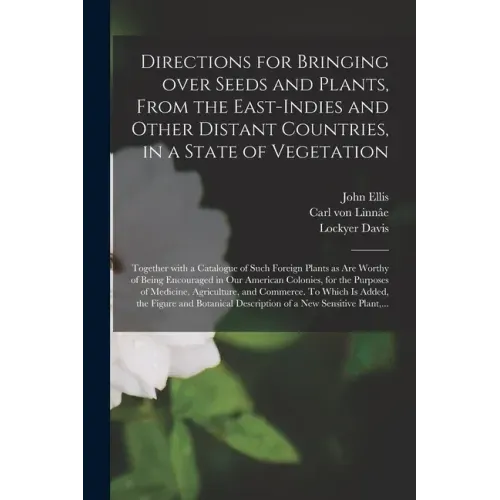 Directions for Bringing Over Seeds and Plants, From the East-Indies and Other Distant Countries, in a State of Vegetation: Together With a Catalogue o