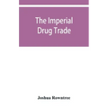 The imperial drug trade: a re-statement of the opium question, in the light of recent evidence and new developments in the East