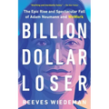 Billion Dollar Loser: The Epic Rise and Spectacular Fall of Adam Neumann and Wework