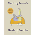 The Lazy Person's Guide to Exercise: Over 40 Toning Flexercises to Do from Your Bed, Couch or While You Wait
