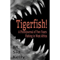 Tigerfish!: Stories and Photos from Two Years Fishing in West Africa
