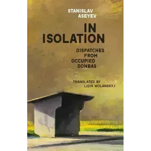 In Isolation: Dispatches from Occupied Donbas