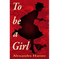 To Be A Girl: A transgender girl's breathtaking fight to survive as herself in Victorian England.