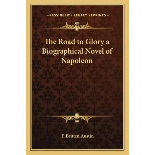 The Road to Glory a Biographical Novel of Napoleon