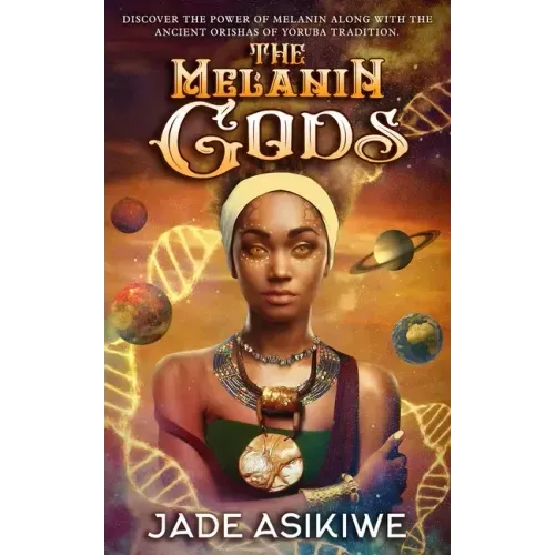 The Melanin Gods: Discover the Power of Melanin Along with the Ancient Orishas of Yoruba Tradition