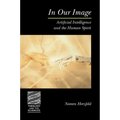 In Our Image: Artificial Intelligence and the Human Spirit