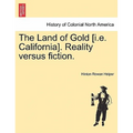 The Land of Gold [I.E. California]. Reality Versus Fiction.