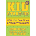 Kid Start-Up: How You Can Become an Entrepreneur