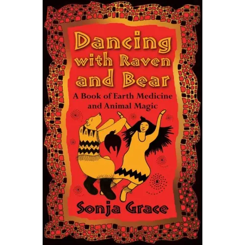 Dancing with Raven and Bear: A Book of Earth Medicine and Animal Magic