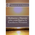 Meditacion e Hipnosis sobre como Superar la Eyaculacion Prematura