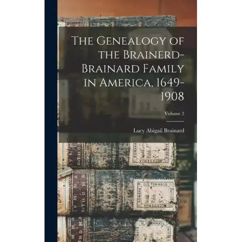 The Genealogy of the Brainerd-Brainard Family in America, 1649-1908; Volume 2