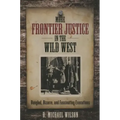 More Frontier Justice in the Wild West: Bungled, Bizarre, and Fascinating Executions
