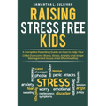 Raising Stress Free Kids: A Complete Parenting Guide on How to Help Your Child Overcome Worry, Stress, Anxiety, and Anger Management Issues in a