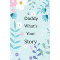 Daddy What's Your Story: 120+ Guided questions journal to preserve your Daddy's precious memories, This Fill in and give back journal / keepsak