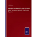 Navigation of the Atlantic Ocean containing a brief Account of the Winds, Weather, and Currents
