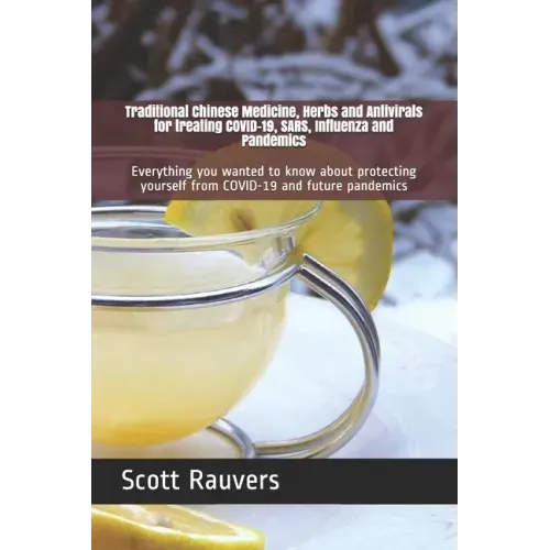 Traditional Chinese Medicine, Herbs and Antivirals for treating COVID-19, SARS, Influenza and Pandemics: Everything you wanted to know about protectin