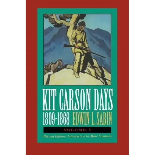 Kit Carson Days, 1809-1868, Vol 1: Adventures in the Path of Empire, Volume 1 (Revised Edition)