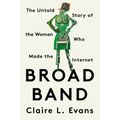 Broad Band: The Untold Story of the Women Who Made the Internet