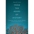From the Ashes of History: Collective Trauma and the Making of International Politics