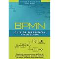 BPMN Guía de Referencia y Modelado: Comprendiendo y Utilizando BPMN