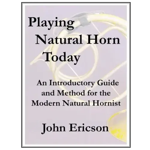 Playing Natural Horn Today: An Introductory Guide and Method for the Modern Natural Hornist