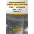 Northern Cheyenne Tongue River, Montana 1904 - 1932 Census: 1904-1916 Volume I With Illustrations