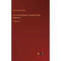 The Country Beyond; A Romance of the Wilderness: in large print