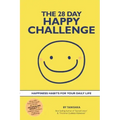 The 28 Day Happy Challenge: Happiness Habits for Your Daily Life