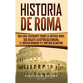 Historia de Roma: Una Guía Fascinante sobre la Antigua Roma, que incluye la República romana, el Imperio romano y el Imperio bizantino