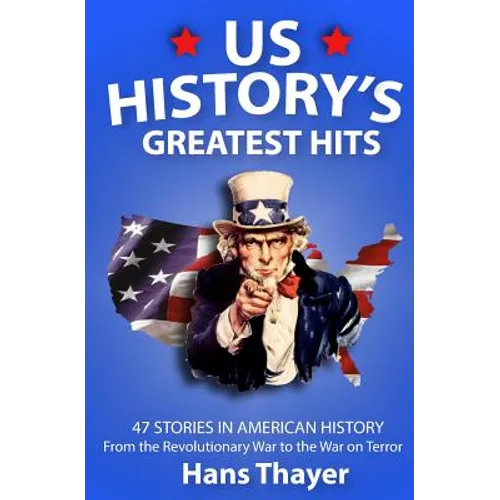 US History: Greatest Hits: 47 Stories in American History: From the Revolutionary War to the War on Terror
