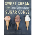 Sweet Cream and Sugar Cones: 90 Recipes for Making Your Own Ice Cream and Frozen Treats from Bi-Rite Creamery[a Cookbook]