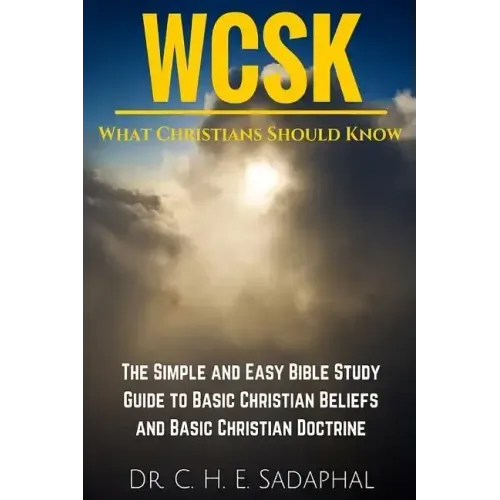 What Christians Should Know (WCSK): The Simple and Easy Bible Study Guide to Basic Christian Beliefs and Basic Christian Doctrine