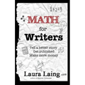 Math for Writers: Tell a Better Story, Get Published, Make More Money