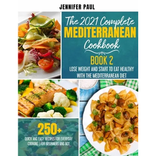 The 2021 Complete Mediterranean Cookbook: Book 2 - Lose weight and start to eat healthy with the Mediterranean Diet - 250+ quick and easy recipes for