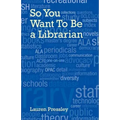 So You Want to Be a Librarian