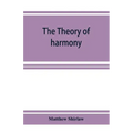 The theory of harmony; an inquiry into the natural principles of harmony, with an examination of the chief systems of harmony from Rameau to the prese