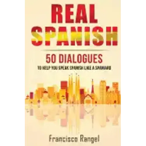 Real Spanish: 50 Dialogues to Help You Speak Spanish Like a Spaniard