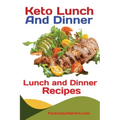 Keto Lunch And Dinners: Ketogenic Diet Lunch and Dinner Recipes