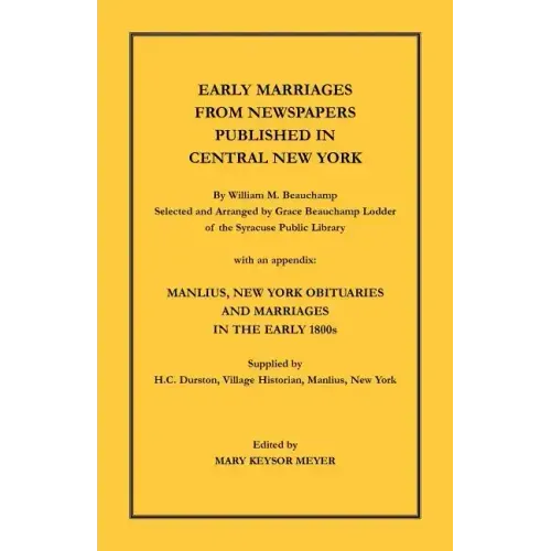 Early Marriages from Newspapers Published in Central New York: By William M. Beauchamp, Selected and Arranged by Grace Beauchamp Lodder of the Syracus