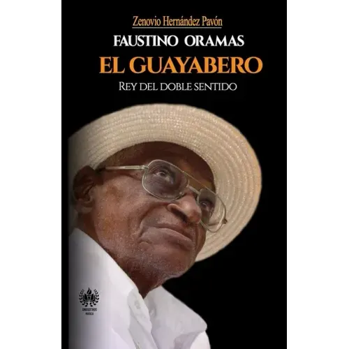 Faustino Oramas. El Guayabero: Rey del doble sentido