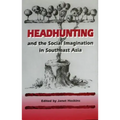 Headhunting and the Social Imagination in Southeast Asia