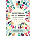 Interpreting Your World: Five Lenses for Engaging Theology and Culture