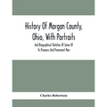 History Of Morgan County, Ohio, With Portraits And Biographical Sketches Of Some Of Its Pioneers And Prominent Men