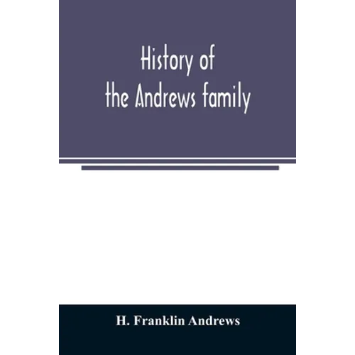 History of the Andrews family. A genealogy of Robert Andrews, and his descendants, 1635 to 1890