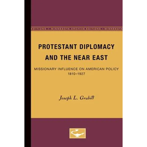 Protestant Diplomacy and the Near East: Missionary Influence on American Policy, 1810-1927