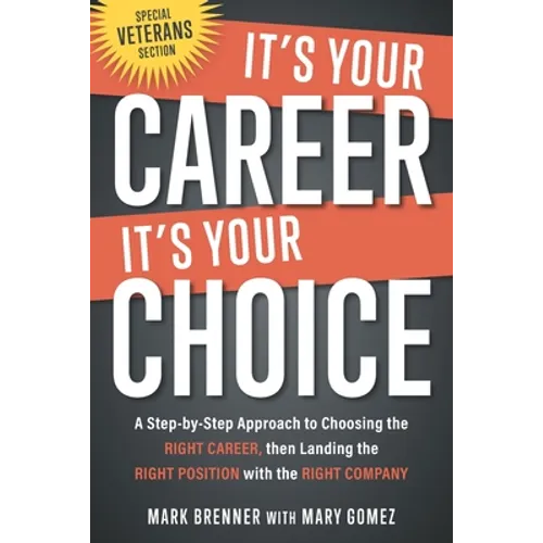It's Your Career - It's Your Choice: A Step-by-Step Approach to Choosing the Right Career, then Landing the Right Position with the Right Company