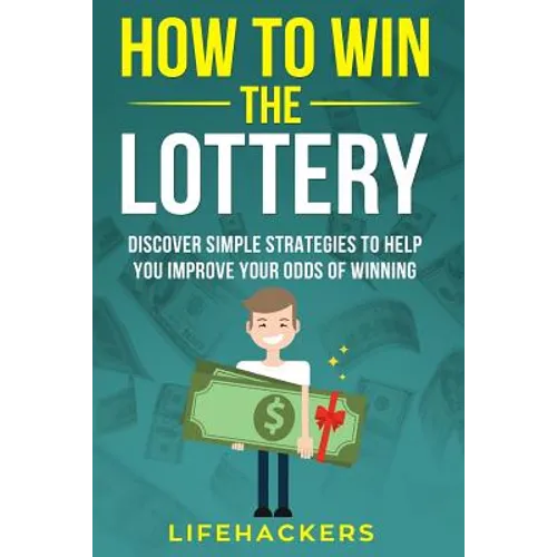 How to Win the Lottery: Discover Simple Strategies to Help You Improve Your Odds of Winning