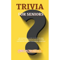 Trivia for Seniors: 500 Unpublished quizzes on facts you have personally experienced in your life to train your brain by enriching your general knowle