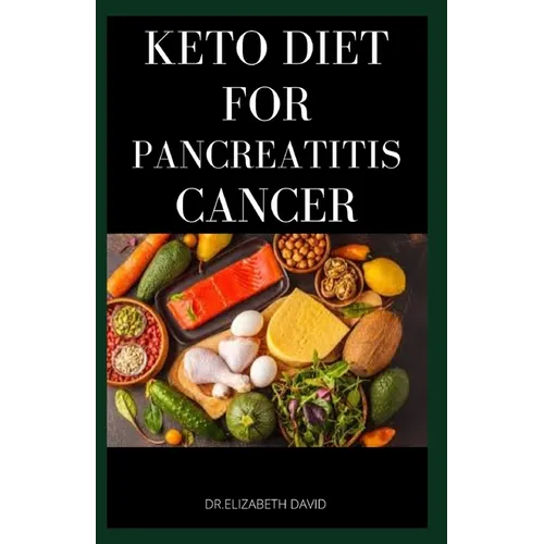 Keto Diet for Pancreatitis Cancer: Complete Guide on Using Keto diet to cure and manage pancreatitis includes recipes and meal plans